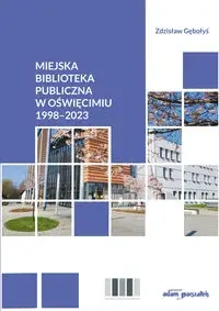 Miejska Biblioteka Publiczna w Oświęcimiu 1998-2023 - Zdzisław Gębołyś
