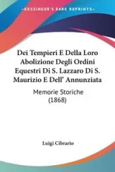 Dei Tempieri E Della Loro Abolizione Degli Ordini Equestri Di S. Lazzaro Di S. Maurizio E Dell' Annunziata - Luigi Cibrario