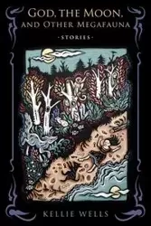 God, the Moon, and Other Megafauna - Kellie Wells