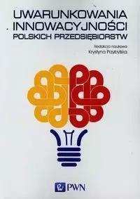 Uwarunkowania innowacyjności polskich przedsiębiorstw - Przybylska Krystyna