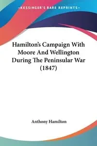 Hamilton's Campaign With Moore And Wellington During The Peninsular War (1847) - Anthony Hamilton