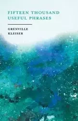 Fifteen Thousand Useful Phrases - A Practical Handbook - kleiser Grenville