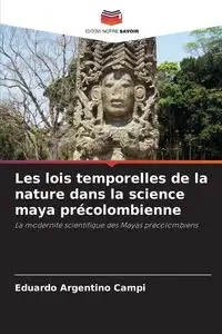 Les lois temporelles de la nature dans la science maya précolombienne - Eduardo Campi Argentino