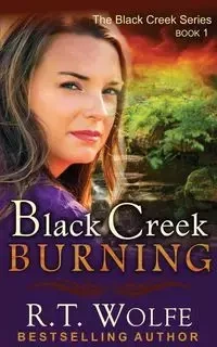 Black Creek Burning (The Black Creek Series, Book 1) - Wolfe R.T.