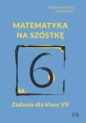 Matematyka na szóstkę. Zadania dla klasy VII - Stanisław Kalisz, Jan Kulbicki