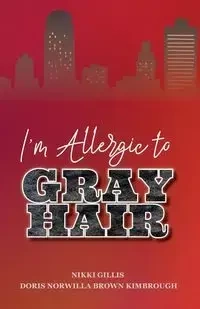 I'm Allergic to Gray Hair - Nikki Gillis