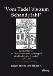 Vom Tadel bis zum Schandpfahl. Kirchenbußen im Elbe-Weserraum am Beispiel des Kirchspiels Scheeßel 1587 bis 1799 in einer kommentierten Aufarbeitung - von Hoops Scheeßel Jürgen