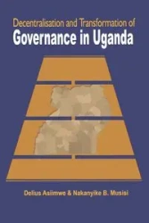 Decentralisation and Transformation of Governance in Uganda - Asiimwe Delius