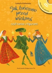 Jak tańczono przed wiekami czyli taniec z figurami - Izabella Klebańska