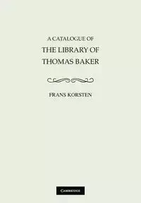 A Catalogue of the Library of Thomas Baker - Korsten Frans