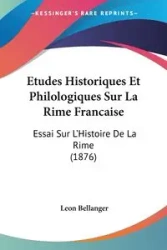 Etudes Historiques Et Philologiques Sur La Rime Francaise - Leon Bellanger