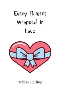 Every Moment Wrapped in Love - Sterling Tobias