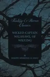 Wicked Captain Walshawe, of Wauling - Joseph Sheridan Le Fanu
