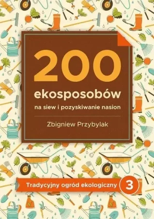 200 ekosposobów na siew i pozyskiwanie nasion - Zbigniew Przybylak