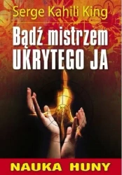 Nauka Huny. Bądź mistrzem ukrytego ja - Serge Kahili King