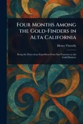 Four Months Among the Gold-Finders in Alta California - Henry Vizetelly