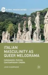 Italian Masculinity as Queer Melodrama - John Champagne