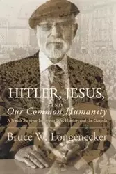 Hitler, Jesus, and Our Common Humanity - Bruce W. Longenecker