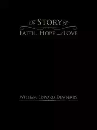 The Story of Faith, Hope and Love - William Edward Dewberry