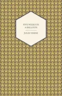 Five Weeks in a Balloon - A Voyage of Exploration and Discovery in Central Africa - Jules Verne