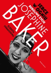 Serce w ogniu. Burzliwe życie Josephine Baker - Elżbieta Sieradzińska