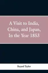 A visit to India, China, and Japan in the year 1853 - Taylor Bayard