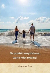 Na przekór wszystkiemu warto mieć rodzinę! - Małgorzarta Duda