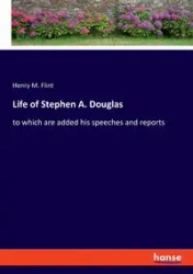 Life of Stephen A. Douglas - Henry M. Flint
