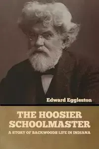 The Hoosier Schoolmaster - Edward Eggleston