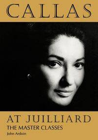 Callas at Juilliard - John Ardoin