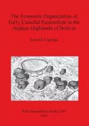 The Economic Organization of Early Camelid Pastoralism in the Andean Highlands of Bolivia - Capriles José M.
