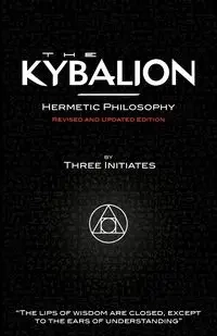 The Kybalion - Hermetic Philosophy - Revised and Updated Edition - Three Initiates