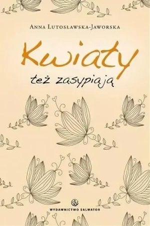 Kwiaty też zasypiają - Anna Lutosławska-Jaworska - Anna Lutosławska-Jaworska