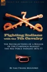 Fighting Indians in the 7th United States Cavalry - Ami Frank Mulford