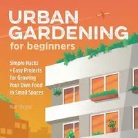 Urban Gardening for Beginners - Marc Thoma