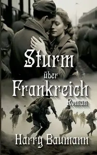 Sturm über Frankreich - Harry Baumann