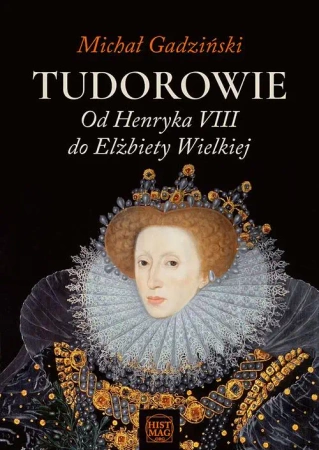 eBook Tudorowie. Od Henryka VIII do Elżbiety Wielkiej - Michał Gadziński epub mobi