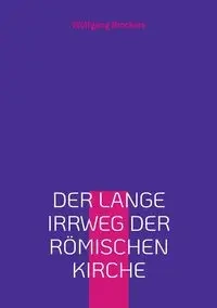 Der lange Irrweg der römischen Kirche - Brockers Wolfgang