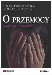 O przemocy. Rozmowy ze wstydem - Aneta Danuta Kowalewska Sowińska