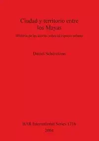 Ciudad y territorio entre los Mayas - Daniel Schávelzon