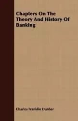 Chapters On The Theory And History Of Banking - Charles Franklin Dunbar