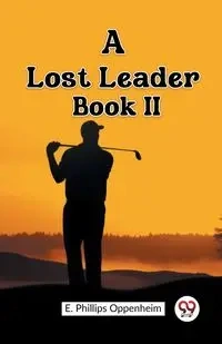 A Lost Leader Book II - Oppenheim E. Phillips
