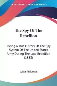 The Spy Of The Rebellion - Allan Pinkerton