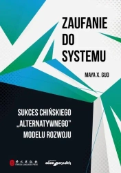 Zaufanie do systemu. Sukces chińskiego... - Maya X. Guo
