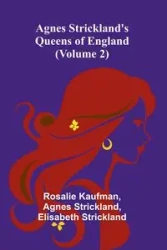Agnes Strickland's Queens of England (Volume 2) - Rosalie Kaufman
