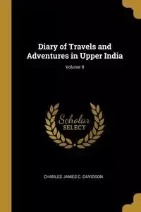 Diary of Travels and Adventures in Upper India; Volume II - James Charles C. Davidson