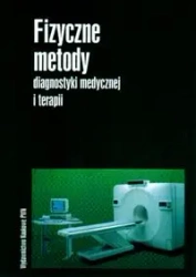 Fizyczne metody diagnostyki medycznej i terapi - praca zbiorowa