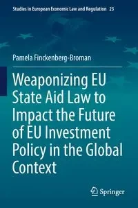 Weaponizing EU State Aid Law to Impact the Future of EU Investment Policy in the Global Context - Pamela Finckenberg-Broman