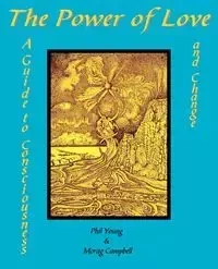 The Power of Love - A Guide to Consciousness and Change - Young Phil