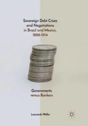 Sovereign Debt Crises and Negotiations in Brazil and Mexico, 1888-1914 - Leonardo Weller